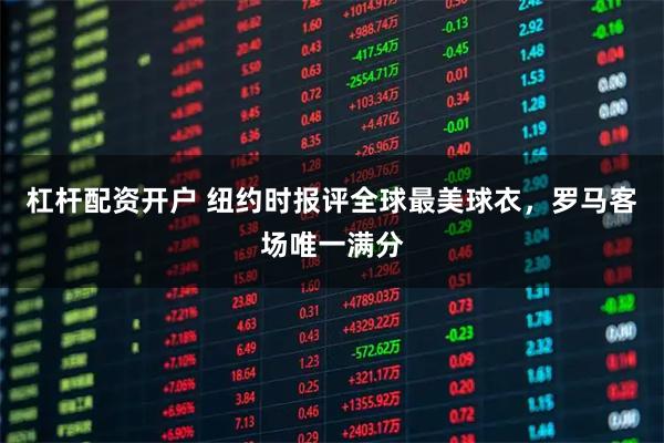杠杆配资开户 纽约时报评全球最美球衣，罗马客场唯一满分